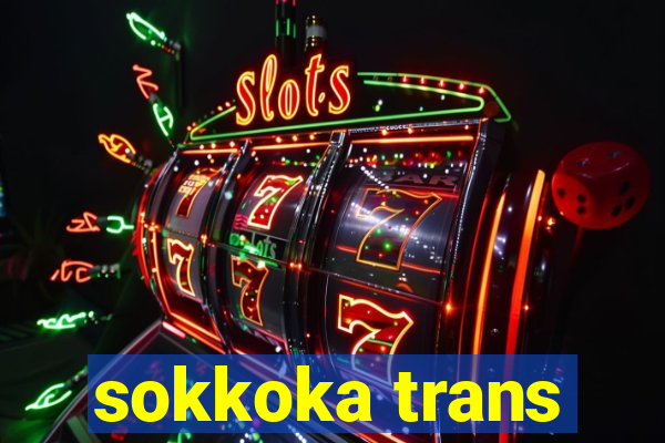sokkoka trans